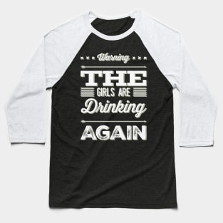 Warning the girls are drinking again Baseball T-Shirt